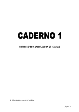 COM RECURSO A CALCULADORA (25 minutos)




1. Observa o terreno do Sr. António.



                                                      Página | 4
 