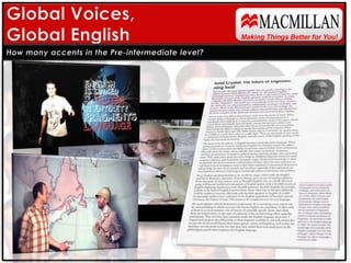 MACMILLANGlobal LanguageMaking Things Better for You!Did you know that…?Over 400,000 people speak English as their first language and over 1.4 billion speak it as their second language.  That is around 1/3 of the world population