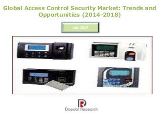 Global Access Control Security Market: Trends and
Opportunities (2014-2018)
July 2014
 