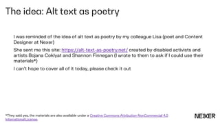 • Alt-text usually aims for brevity
• For most images, one to two sentences will do
• Poetry has a lot to teach us about p...