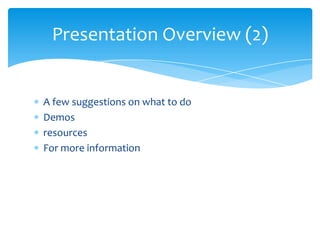 Presentation Overview (2)


A few suggestions on what to do
Demos
resources
For more information
 