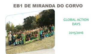 EB1 DE MIRANDA DO CORVO
GLOBAL ACTION
DAYS
2015/2016
 