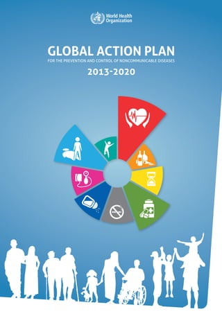 2013-2020
GLOBAL ACTION PLAN
FOR THE PREVENTION AND CONTROL OF NONCOMMUNICABLE DISEASES
 