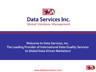 List Express
Welcome to Data Services, Inc.
The Leading Provider of International Data Quality Services
to Global Data-Driven Marketers!
www.dataservicesinc.com
 
