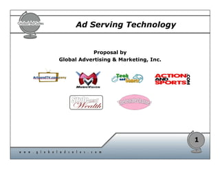 Ad Serving Technology


           Proposal by
Global Advertising & Marketing, Inc.




                                       1
 