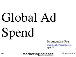 Augustine Fou- 1 -
Dr. Augustine Fou
http://linkd.in/augustinefou
April 2013
Global Ad
Spend
 