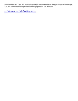 Windows PCs and Xbox. We have delivered high–value experiences through Office and other apps.
And, we have enabled enterprise value through products like Windows
... Get more on HelpWriting.net ...
 