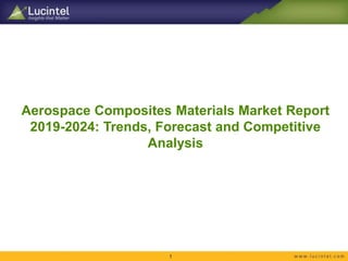 Aerospace Composites Materials Market Report
2019-2024: Trends, Forecast and Competitive
Analysis
1
 