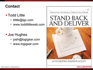 Contact

           Todd Little
                     tlittle@lgc.com
                     www.toddlittleweb.com


           Joe Hughes
                     joeh@logigear.com
                     www.logigear.com




© 2009 Halliburton. All Rights Reserved.      29
 