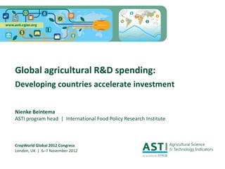 Global agricultural R&D spending:
Developing countries accelerate investment


Nienke Beintema
ASTI program head | International Food Policy Research Institute



CropWorld Global 2012 Congress
London, UK | 6–7 November 2012
 