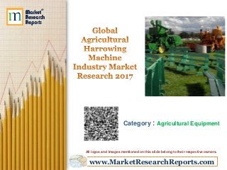 www.MarketResearchReports.com
Category : Agricultural Equipment
All logos and Images mentioned on this slide belong to their respective owners.
 