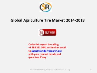 Global Agriculture Tire Market 2014-2018

Order this report by calling
+1 888 391 5441 or Send an email
to sales@sandlerresearch.org
with your contact details and
questions if any.

© SandlerResearch.org/ Contact sales@sandlerresearch.org

1

 