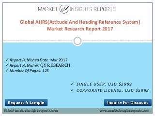  SINGLE USER: USD $2999
 CORPORATE LICENSE: USD $5998
Global AHRS(Attitude And Heading Reference System)
Market Research Report 2017
Sales@marketsinsightsreports.com
 Report Published Date: Mar 2017
 Report Publisher: QY RESEARCH
 Number Of Pages: 125
www.marketinsightsreports.com
 