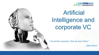 Artificial
Intelligence and
corporate VC
“I do not fear computers. I fear the lack of them.”
Isaac Asimov
 