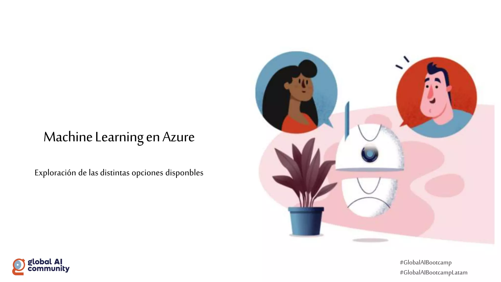 #GlobalAIBootcamp
#GlobalAIBootcampLatam
MachineLearningenAzure
Exploración de las distintas opciones disponbles
 