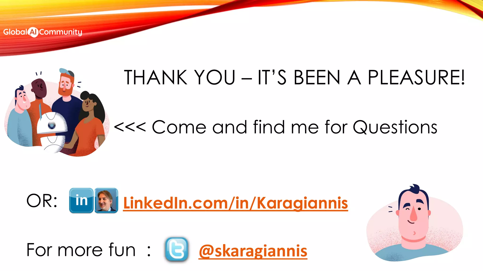 THANK YOU – IT’S BEEN A PLEASURE!
<<< Come and find me for Questions
OR:
For more fun : @skaragiannis
LinkedIn.com/in/Karagiannis
 
