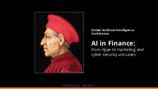 1
Natalino Busa - @natbusa
Global Artificial Intelligence
Conference
AI in Finance:
from Hype to marketing and
cyber security use cases
 