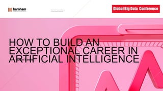 Discover more about us
at harnham.com/us
HOW TO BUILD AN
EXCEPTIONAL CAREER IN
ARTIFICIAL INTELLIGENCEAdam Keene
 