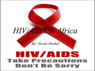HIV/AIDS in Africa   By: Nicole Menkel  