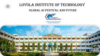 LOYOLA INSTITUTE OF TECHNOLOGY
GLOBAL AI FESTIVAL AND FUTURE
 