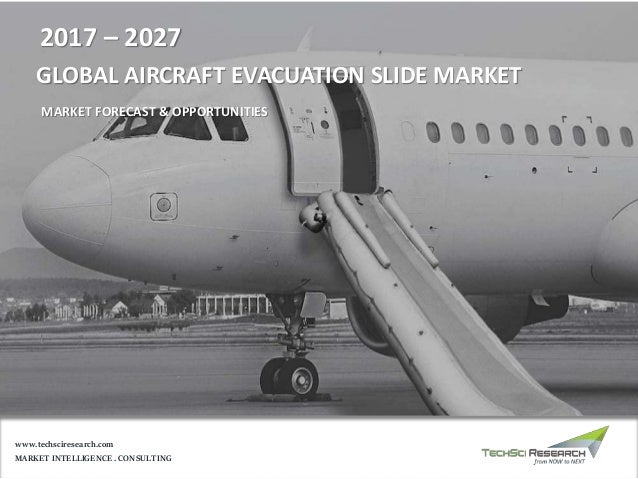 GLOBAL AIRCRAFT EVACUATION SLIDE MARKET
2017 – 2027
MARKET INTELLIGENCE . CONSULTING
www.techsciresearch.com
MARKET FORECAST & OPPORTUNITIES
 