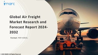 Global Air Freight
Market Research and
Forecast Report 2024-
2032
Format: PDF+EXCEL
© 2023 IMARC All Rights Reserved
 