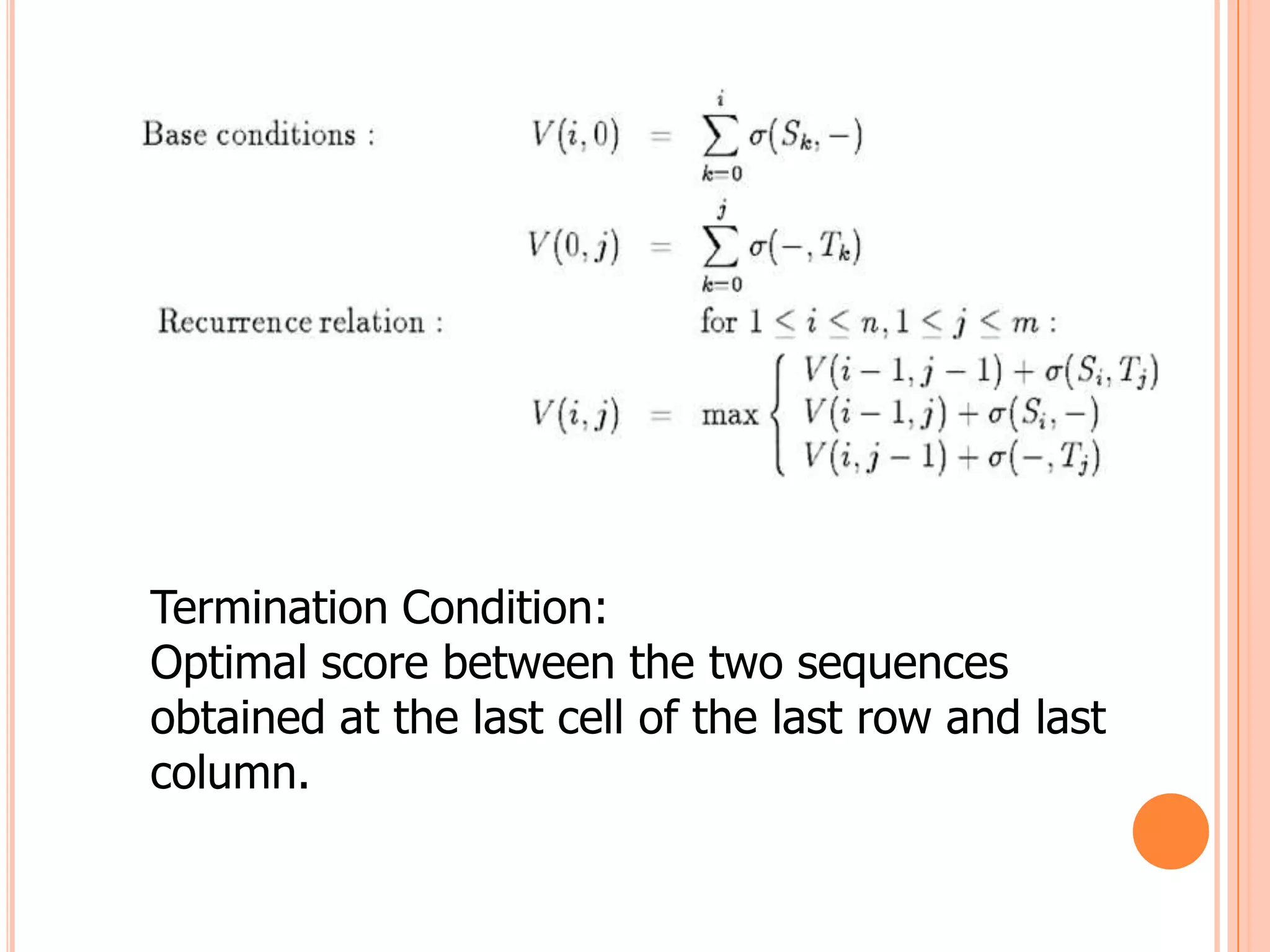 Termination Condition:
Optimal score between the two sequences
obtained at the last cell of the last row and last
column.
 
