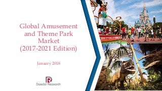 Global Amusement
and Theme Park
Market
(2017-2021 Edition)
January 2018
 