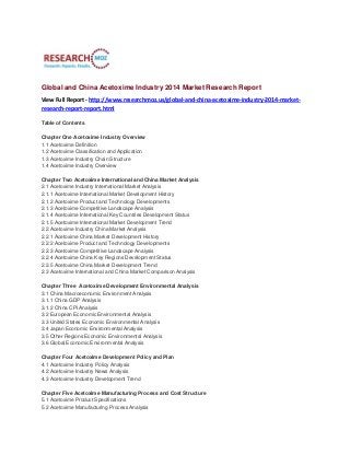 Global and China Acetoxime Industry 2014 Market Research Report
View Full Report - http://www.researchmoz.us/global-and-china-acetoxime-industry-2014-marketresearch-report-report.html
Table of Contents
Chapter One Acetoxime Industry Overview
1.1 Acetoxime Definition
1.2 Acetoxime Classification and Application
1.3 Acetoxime Industry Chain Structure
1.4 Acetoxime Industry Overview
Chapter Two Acetoxime International and China Market Analysis
2.1 Acetoxime Industry International Market Analysis
2.1.1 Acetoxime International Market Development History
2.1.2 Acetoxime Product and Technology Developments
2.1.3 Acetoxime Competitive Landscape Analysis
2.1.4 Acetoxime International Key Countries Development Status
2.1.5 Acetoxime International Market Development Trend
2.2 Acetoxime Industry China Market Analysis
2.2.1 Acetoxime China Market Development History
2.2.2 Acetoxime Product and Technology Developments
2.2.3 Acetoxime Competitive Landscape Analysis
2.2.4 Acetoxime China Key Regions Development Status
2.2.5 Acetoxime China Market Development Trend
2.3 Acetoxime International and China Market Comparison Analysis
Chapter Three Acetoxime Development Environmental Analysis
3.1 China Macroeconomic Environment Analysis
3.1.1 China GDP Analysis
3.1.2 China CPI Analysis
3.2 European Economic Environmental Analysis
3.3 United States Economic Environmental Analysis
3.4 Japan Economic Environmental Analysis
3.5 Other Regions Economic Environmental Analysis
3.6 Global Economic Environmental Analysis
Chapter Four Acetoxime Development Policy and Plan
4.1 Acetoxime Industry Policy Analysis
4.2 Acetoxime Industry News Analysis
4.3 Acetoxime Industry Development Trend
Chapter Five Acetoxime Manufacturing Process and Cost Structure
5.1 Acetoxime Product Specifications
5.2 Acetoxime Manufacturing Process Analysis

 