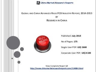 GLOBAL AND CHINA ADVANCED RIGID PCB INDUSTRY REPORT, 2014-2015
BY
RESEARCH IN CHINA
View Complete Report @
http://www.chinamarketresearchreports.com/114864.html
Published: July 2014
No of Pages: 175
Single User PDF: US$ 2600
Corporate User PDF: US$ 4100
 