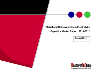 Global and China Aluminum Electrolytic Capacitor Market Report, 2010-2012 August 2011 