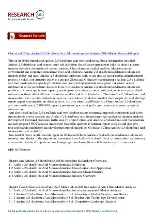 Global and China Aniline-2,5-Disulfonic Acid Monosodium Salt Industry 2013 Market Research Report
The report firstly introduced Aniline-2,5-disulfonic acid monosodium salt basic information included
Aniline-2,5-disulfonic acid monosodium salt definition classification application industry chain structure
industry overview; international market analysis, China domestic market analysis, Macroeconomic
environment and economic situation analysis and influence, Aniline-2,5-disulfonic acid monosodium salt
industry policy and plan, Aniline-2,5-disulfonic acid monosodium salt product specification, manufacturing
process, product cost structure etc. then statistics Global and China key manufacturers Aniline-2,5-disulfonic
acid monosodium salt capacity production cost price profit production value gross margin etc details
information, at the same time, statistics these manufacturers Aniline-2,5-disulfonic acid monosodium salt
products customers application capacity market position company contact information etc company related
information, then collect all these manufacturers data and listed Global and China Aniline-2,5-disulfonic acid
monosodium salt capacity production capacity market share production market share supply demand shortage
import export consumption etc data statistics, and then introduced Global and China Aniline-2,5-disulfonic
acid monosodium salt 2009-2018 capacity production price cost profit production value gross margin etc
information.
And also listed Aniline-2,5-disulfonic acid monosodium salt upstream raw materials equipments and down
stream clients survey analysis and Aniline-2,5-disulfonic acid monosodium salt marketing channels industry
development trend and proposals. In the end, The report introduced Aniline-2,5-disulfonic acid monosodium
salt new project SWOT analysis Investment feasibility analysis investment return analysis and also give
related research conclusions and development trend analysis on Global and China Aniline-2,5-disulfonic acid
monosodium salt industry.
In a word, it was a depth research report on Global and China Aniline-2,5-disulfonic acid monosodium salt
industry. And thanks to the support and assistance from Aniline-2,5-disulfonic acid monosodium salt industry
chain related technical experts and marketing engineers during Research Team survey and interviews.
table Of Contents

chapter One Aniline-2,5-disulfonic Acid Monosodium Salt Industry Overview
1.1 Aniline-2,5-disulfonic Acid Monosodium Salt Definition
1.2 Aniline-2,5-disulfonic Acid Monosodium Salt Classification And Application
1.3 Aniline-2,5-disulfonic Acid Monosodium Salt Industry Chain Structure
1.4 Aniline-2,5-disulfonic Acid Monosodium Salt Industry Overview

chapter Two Aniline-2,5-disulfonic Acid Monosodium Salt International And China Market Analysis
2.1 Aniline-2,5-disulfonic Acid Monosodium Salt Industry International Market Analysis
2.1.1 Aniline-2,5-disulfonic Acid Monosodium Salt International Market Development History
2.1.2 Aniline-2,5-disulfonic Acid Monosodium Salt Product And Technology Developments
2.1.3 Aniline-2,5-disulfonic Acid Monosodium Salt Competitive Landscape Analysis
Global and China Aniline-2,5-Disulfonic Acid Monosodium Salt Industry 2013 Market Research Report

 