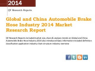 2014
QY Research Reports
Global and China Automobile Brake
Hose Industry 2014 Market
Research Report
QY Research Reports included market size, share & analysis trends on Global and China
Automobile Brake Hose Industry 2014 also introduced basic information included definition
classification application industry chain structure industry overview
 