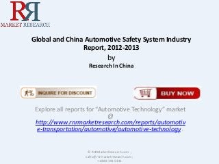 Global and China Automotive Safety System Industry
Report, 2012-2013
by
Research In China
Explore all reports for “Automotive Technology” market
@
http://www.rnrmarketresearch.com/reports/automotiv
e-transportation/automotive/automotive-technology .
© RnRMarketResearch.com ;
sales@rnrmarketresearch.com ;
+1 888 391 5441
 