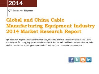 2014
QY Research Reports
Global and China Cable
Manufacturing Equipment Industry
2014 Market Research Report
QY Research Reports included market size, share & analysis trends on Global and China
Cable Manufacturing Equipment Industry 2014 also introduced basic information included
definition classification application industry chain structure industry overview
 