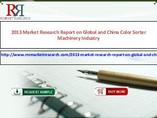 2013 Market Research Report on Global and China Color Sorter
Machinery Industry
http://www.rnrmarketresearch.com/2013-market-research-report-on-global-and-chi
 