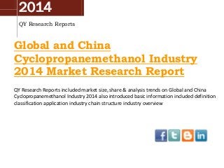 2014
QY Research Reports

Global and China
Cyclopropanemethanol Industry
2014 Market Research Report
QY Research Reports included market size, share & analysis trends on Global and China
Cyclopropanemethanol Industry 2014 also introduced basic information included definition
classification application industry chain structure industry overview

 