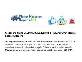 Global and China DEGDMA (CAS: 2358-84-1) Industry 2014 Market
Research Report
The report firstly introduced DEGDMA basic information included DEGDMA
definition classification application industry chain structure industry
overview; international market analysis, China domestic market analysis,
Macroeconomic environment and economic situation analysis, DEGDMA

 