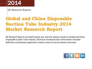 2014
QY Research Reports
Global and China Disposable
Suction Tube Industry 2014
Market Research Report
QY Research Reports included market size, share & analysis trends on Global and China
Disposable Suction Tube Industry 2014 also introduced basic information included
definition classification application industry chain structure industry overview
 