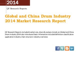 2014
QY Research Reports
Global and China Drum Industry
2014 Market Research Report
QY Research Reports included market size, share & analysis trends on Global and China
Drum Industry 2014 also introduced basic information included definition classification
application industry chain structure industry overview
 