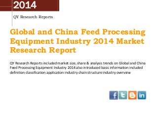 2014
QY Research Reports
Global and China Feed Processing
Equipment Industry 2014 Market
Research Report
QY Research Reports included market size, share & analysis trends on Global and China
Feed Processing Equipment Industry 2014 also introduced basic information included
definition classification application industry chain structure industry overview
 