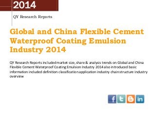 2014
QY Research Reports
Global and China Flexible Cement
Waterproof Coating Emulsion
Industry 2014
QY Research Reports included market size, share & analysis trends on Global and China
Flexible Cement Waterproof Coating Emulsion Industry 2014 also introduced basic
information included definition classification application industry chain structure industry
overview
 