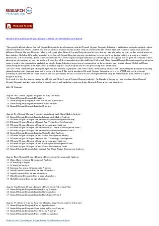 Global and China General Organic Reagents Industry 2014 Market Research Report
The report firstly introduced General Organic Reagents basic information included General Organic Reagents definition classification application industry chain
structure industry overview; international market analysis, China domestic market analysis, Macroeconomic environment and economic situation analysis and
influence, General Organic Reagents industry policy and plan, General Organic Reagents product specification, manufacturing process, product cost structure etc.
then statistics Global and China key manufacturers General Organic Reagents capacity production cost price profit production value gross margin etc details
information, at the same time, statistics these manufacturers General Organic Reagents products customers application capacity market position company contact
information etc company related information, then collect all these manufacturers data and listed Global and China General Organic Reagents capacity production
capacity market share production market share supply demand shortage import export consumption etc data statistics, and then introduced Global and China
General Organic Reagents 2009-2019 capacity production price cost profit production value gross margin etc information.
And also listed General Organic Reagents upstream raw materials equipments and down stream clients survey analysis and General Organic Reagents marketing
channels industry development trend and proposals. In the end, The report introduced General Organic Reagents new project SWOT analysis Investment
feasibility analysis investment return analysis and also give related research conclusions and development trend analysis on Global and China General Organic
Reagents industry.
In a word, it was a depth research report on Global and China General Organic Reagents industry. And thanks to the support and assistance from General
Organic Reagents industry chain related technical experts and marketing engineers during Research Team survey and interviews.
table Of Contents
chapter One General Organic Reagents Industry Overview
1.1 General Organic Reagents Definition
1.2 General Organic Reagents Classification And Application
1.3 General Organic Reagents Industry Chain Structure
1.4 General Organic Reagents Industry Overview
chapter Two General Organic Reagents International And China Market Analysis
2.1 General Organic Reagents Industry International Market Analysis
2.1.1 General Organic Reagents International Market Development History
2.1.2 General Organic Reagents Product And Technology Developments
2.1.3 General Organic Reagents Competitive Landscape Analysis
2.1.4 General Organic Reagents International Key Countries Development Status
2.1.5 General Organic Reagents International Market Development Trend
2.2 General Organic Reagents Industry China Market Analysis
2.2.1 General Organic Reagents China Market Development History
2.2.2 General Organic Reagents Product And Technology Developments
2.2.3 General Organic Reagents Competitive Landscape Analysis
2.2.4 General Organic Reagents China Key Regions Development Status
2.2.5 General Organic Reagents China Market Development Trend
2.3 General Organic Reagents International And China Market Comparison Analysis
chapter Three General Organic Reagents Development Environmental Analysis
3.1 China Macroeconomic Environment Analysis
3.1.1 China Gdp Analysis
3.1.2 China Cpi Analysis
3.2 European Economic Environmental Analysis
3.3 United States Economic Environmental Analysis
3.4 Japan Economic Environmental Analysis
3.5 Other Regions Economic Environmental Analysis
3.6 Global Economic Environmental Analysis
chapter Four General Organic Reagents Development Policy And Plan
4.1 General Organic Reagents Industry Policy Analysis
4.2 General Organic Reagents Industry News Analysis
4.3 General Organic Reagents Industry Development Trend
chapter Five General Organic Reagents Manufacturing Process And Cost Structure
5.1 General Organic Reagents Product Specifications
5.2 General Organic Reagents Manufacturing Process Analysis
5.3 General Organic Reagents Cost Structure Analysis
5.4 General Organic Reagents Price Cost Gross Analysis
Global and China General Organic Reagents Industry 2014 Market Research Report
 