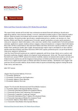 Global and China Geotextile Industry 2013 Market Research Report

The report firstly introduced Geotextile basic information included Geotextile definition classification
application industry chain structure industry overview; international market analysis, China domestic market
analysis, Macroeconomic environment and economic situation analysis and influence, Geotextile industry
policy and plan, Geotextile product specification, manufacturing process, product cost structure etc. then
statistics Global and China key manufacturers Geotextile capacity production cost price profit production
value gross margin etc details information, at the same time, statistics these manufacturers Geotextile products
customers application capacity market position company contact information etc company related information,
then collect all these manufacturers data and listed Global and China Geotextile capacity production capacity
market share production market share supply demand shortage import export consumption etc data statistics,
and then introduced Global and China Geotextile 2009-2018 capacity production price cost profit production
value gross margin etc information.
And also listed Geotextile upstream raw materials equipments and down stream clients survey analysis and
Geotextile marketing channels industry development trend and proposals. In the end, The report introduced
Geotextile new project SWOT analysis Investment feasibility analysis investment return analysis and also give
related research conclusions and development trend analysis on Global and China Geotextile industry. In a
word, it was a depth research report on Global and China Geotextile industry. And thanks to the support and
assistance from Geotextile industry chain related technical experts and marketing engineers during Research
Team survey and interviews.
table Of Contents

chapter One Geotextile Industry Overview
1.1 Geotextile Definition
1.2 Geotextile Classification And Application
1.3 Geotextile Industry Chain Structure
1.4 Geotextile Industry Overview

chapter Two Geotextile International And China Market Analysis
2.1 Geotextile Industry International Market Analysis
2.1.1 Geotextile International Market Development History
2.1.2 Geotextile Product And Technology Developments
2.1.3 Geotextile Competitive Landscape Analysis
2.1.4 Geotextile International Key Countries Development Status
2.1.5 Geotextile International Market Development Trend
2.2 Geotextile Industry China Market Analysis
2.2.1 Geotextile China Market Development History
Global and China Geotextile Industry 2013 Market Research Report

 