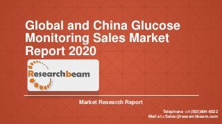 Global and China Glucose
Monitoring Sales Market
Report 2020
Market Research Report
Telephone :+1(503)894-6022
Mail at =Sales@researchbeam.com
 