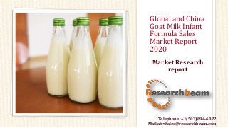 Global and China
Goat Milk Infant
Formula Sales
Market Report
2020
Market Research
report
Telephone :+1(503)894-6022
Mail at =Sales@researchbeam.com
 