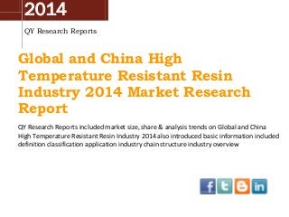 2014
QY Research Reports
Global and China High
Temperature Resistant Resin
Industry 2014 Market Research
Report
QY Research Reports included market size, share & analysis trends on Global and China
High Temperature Resistant Resin Industry 2014 also introduced basic information included
definition classification application industry chain structure industry overview
 