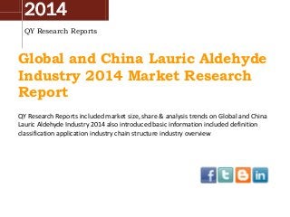 2014
QY Research Reports
Global and China Lauric Aldehyde
Industry 2014 Market Research
Report
QY Research Reports included market size, share & analysis trends on Global and China
Lauric Aldehyde Industry 2014 also introduced basic information included definition
classification application industry chain structure industry overview
 