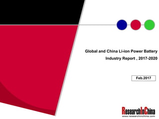 Global and China Li-ion Power Battery
Industry Report , 2017-2020
Feb.2017
 