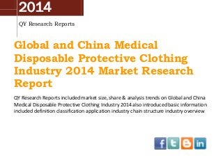 2014
QY Research Reports
Global and China Medical
Disposable Protective Clothing
Industry 2014 Market Research
Report
QY Research Reports included market size, share & analysis trends on Global and China
Medical Disposable Protective Clothing Industry 2014 also introduced basic information
included definition classification application industry chain structure industry overview
 
